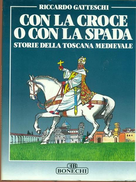 Con la croce o con la spada. Storie della Toscana medievale - Riccardo Gatteschi - 9