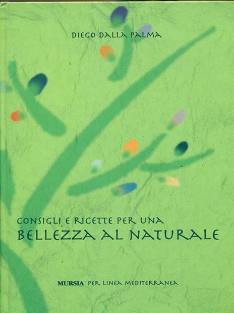 Consigli e ricette per una bellezza al naturale - Diego Dalla Palma - copertina