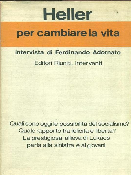 Per cambiare la vita. Intervista di Ferdinando Adornato - Ágnes Heller - 9