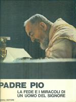 Padre Pio la fede e i miracoli di un uomo del Signore