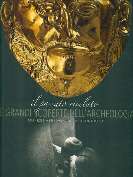 Il passato rivelato. Le grandi scoperte dell'archeologia. Ediz. illustrata - Mark Rose,Eti Bonn-Muller,Giorgio Ferrero - copertina