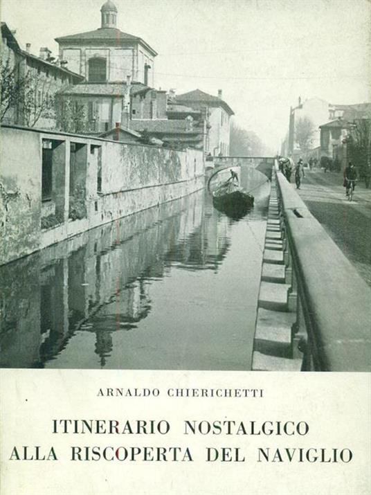 Itinerario nostalgico alla riscoperta del Naviglio - Arnaldo Chierichetti - 3