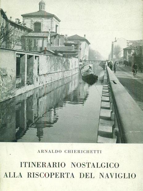 Itinerario nostalgico alla riscoperta del Naviglio - Arnaldo Chierichetti - 8