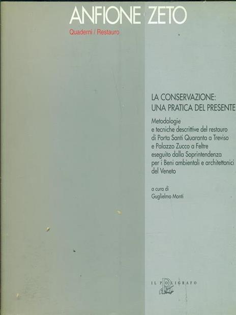 La conservazione: una pratica del presente. Metodologie e tecniche descrittive del restauro di porta Santi Quaranta a Treviso e palazzo Zucco a Feltre... - copertina