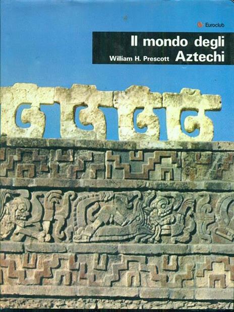 Il mondo degli Aztechi - William H. Prescott - 2