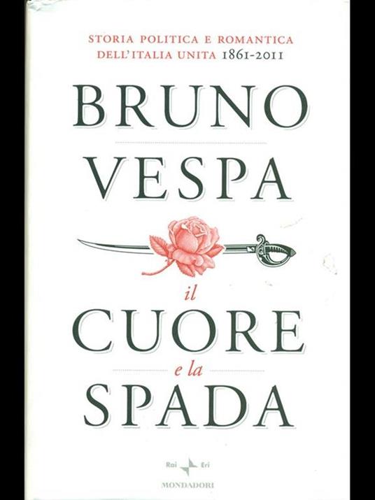 Il cuore e la spada. Storia politica e romantica dell'Italia unita. 1861-2011 - Bruno Vespa - 2