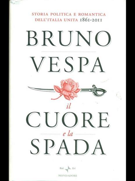 Il cuore e la spada. Storia politica e romantica dell'Italia unita. 1861-2011 - Bruno Vespa - 5