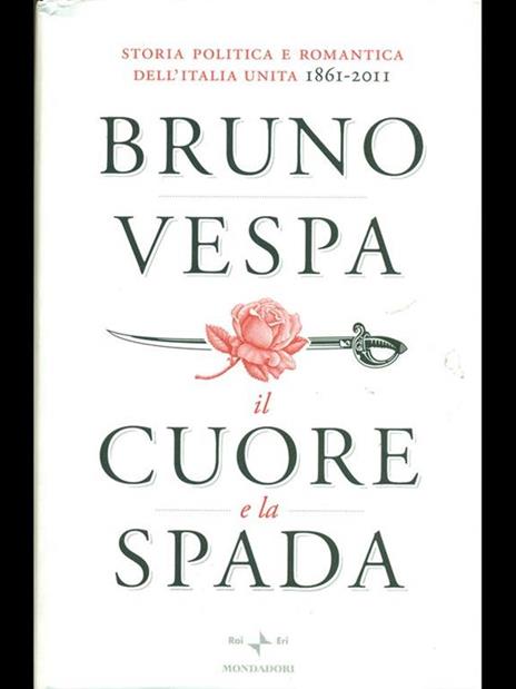 Il cuore e la spada. Storia politica e romantica dell'Italia unita. 1861-2011 - Bruno Vespa - 8