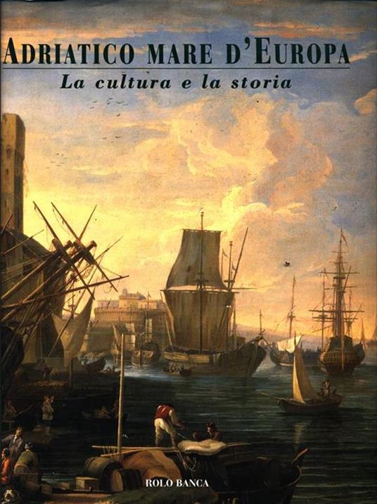 Adriatico Mare d'Europa. La cultura e la storia - Eugenio Turri - copertina