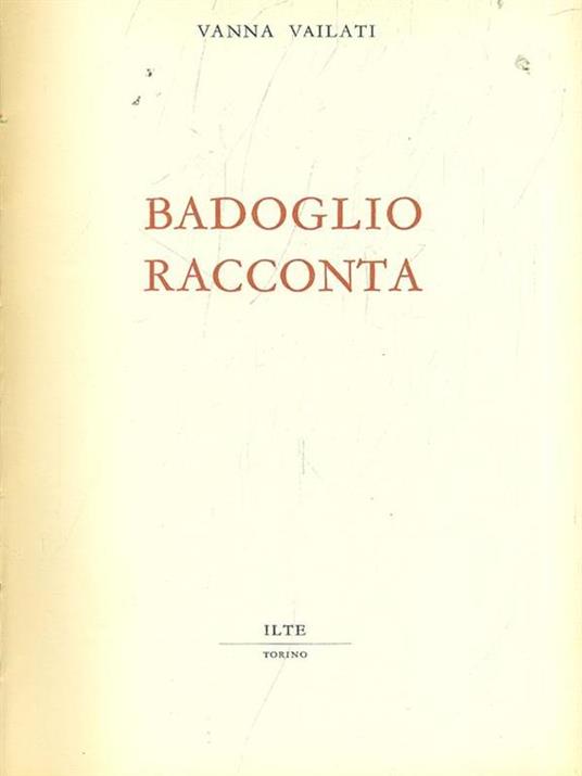 Badoglio racconta - Vanna Vailati - 2