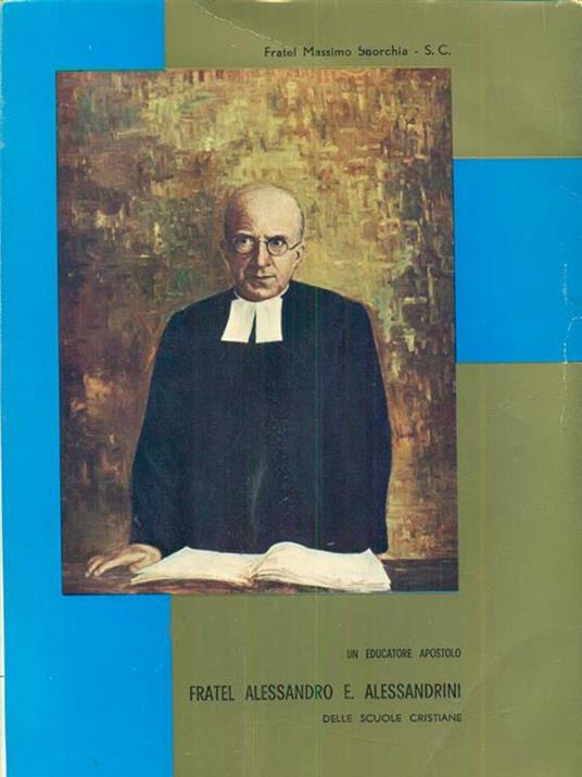 Un educatore apostolo fratel alessandro eugenio alessandrini delle scuole cristiane - 2