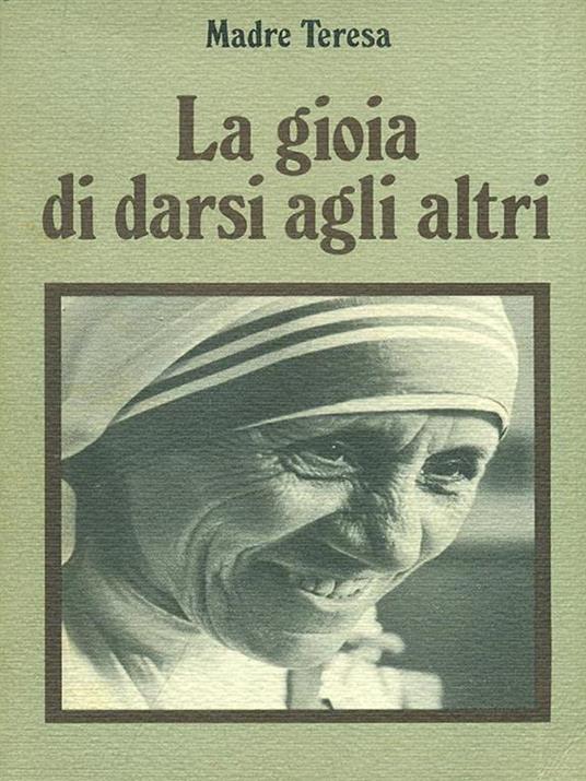 La gioia di darsi agli altri - Teresa di Calcutta (santa) - 7
