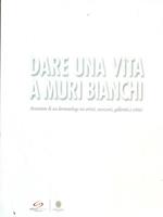 Dare una vita a muri bianchi