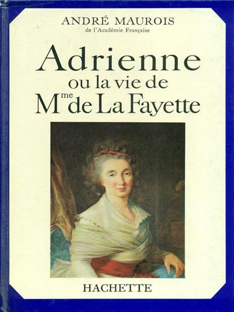 Adrienne ou la vie de M.me de La Fayette - André Maurois - 7