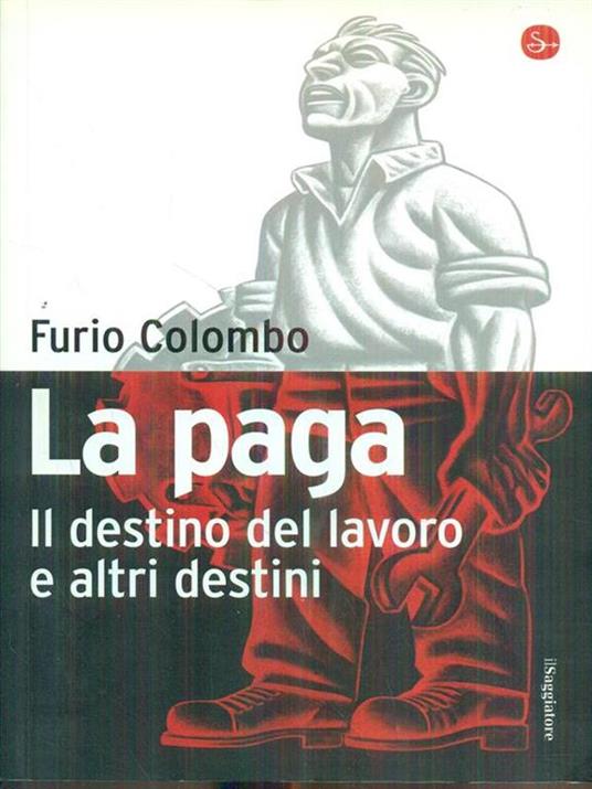 La paga. Il destino del lavoro e altri destini - Furio Colombo - 6