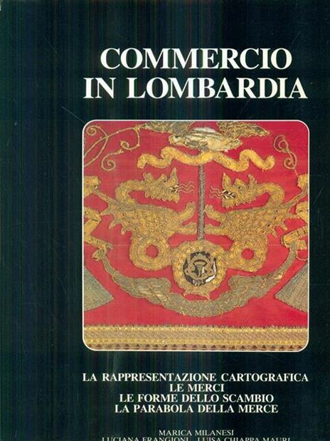 Commercio in Lombardia 1. La rappresentazione cartografica. Le merci. Le forme dello scambio. La parabola della merce - 3