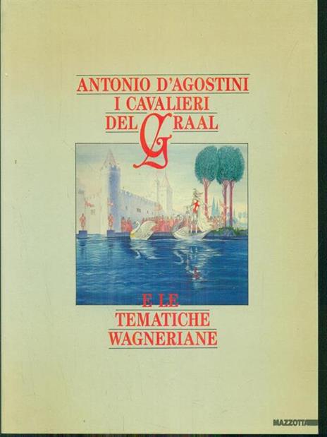Antonio d'agostini i cavalieri del graal e le tematiche wagneriane - Franco Passoni - copertina