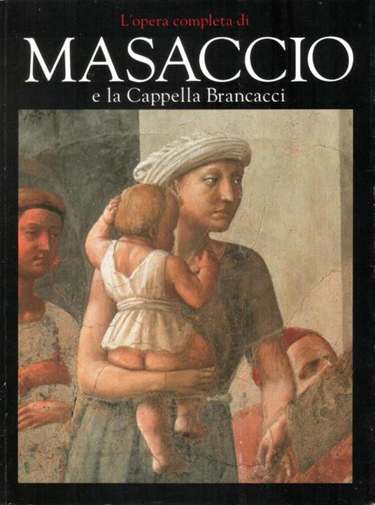 L' opera completa di Masaccio e la cappella Brancacci - Ornella Casazza - 4