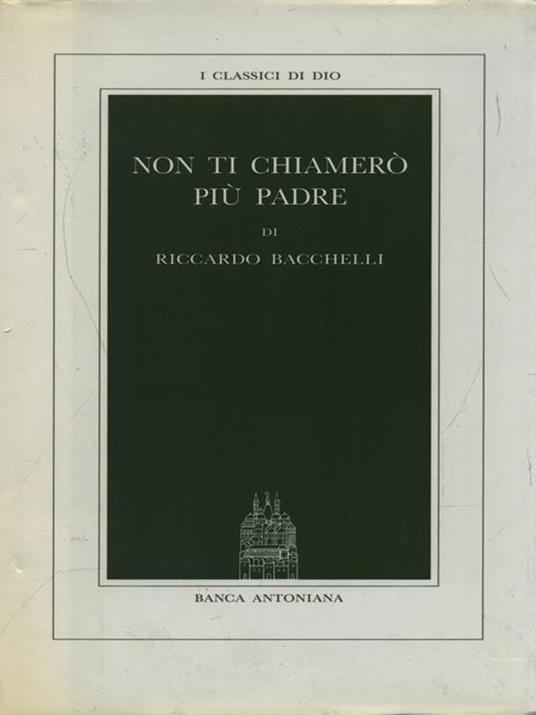 Non ti chiamerò più padre - Riccardo Bacchelli - 2