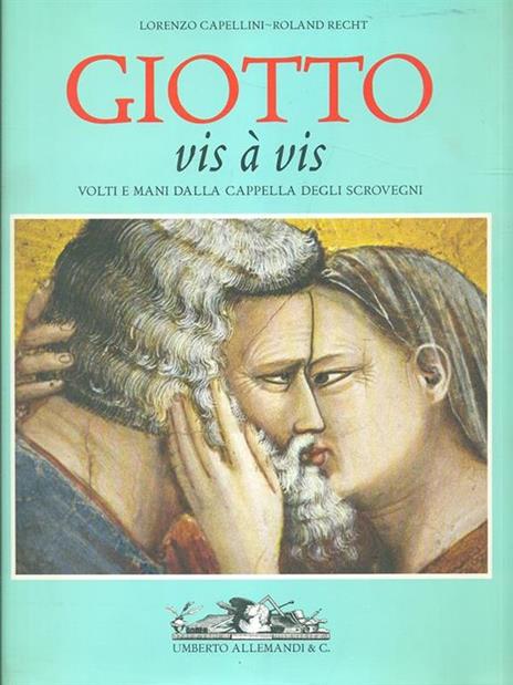 Giotto vis à vis. Volti e mani dalla Cappella degli Scrovegni - Lorenzo Capellini,Roland Recht - 5