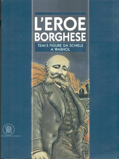 L' eroe borghes. Temi e figure da Schiele a Warhol - Walter Guadagnini,Flaminio Gualdoni - copertina