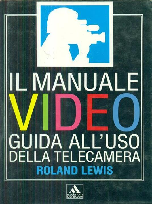 Il manuale video guida all'uso della telecamera - Roland Lewis - copertina