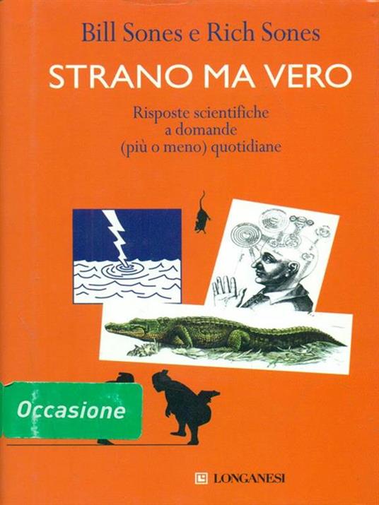 Strano ma vero. Risposte scientifiche a domande (più o meno) quotidiane - Bill Sones,Rich Sones - copertina