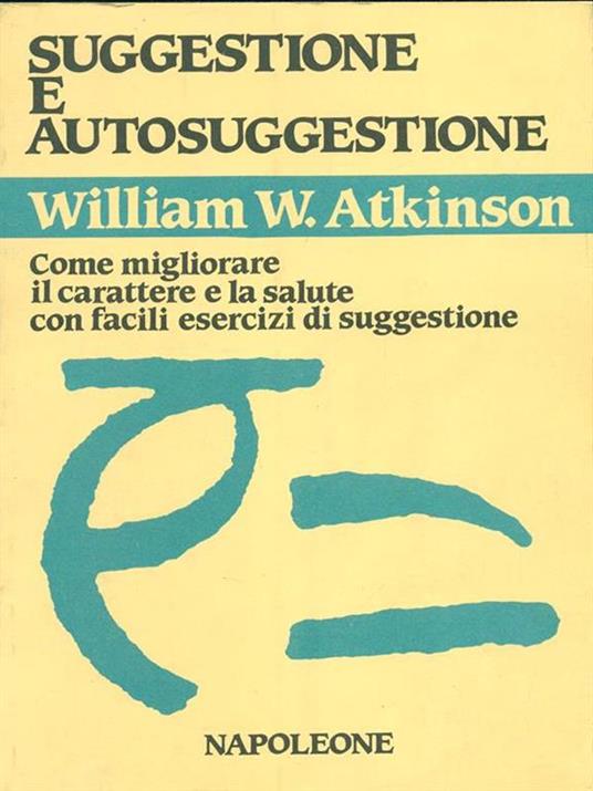 Suggestione e autosuggestione. Come migliorare il carattere e la salute con facili esercizi di suggestione - William W. Atkinson - 5