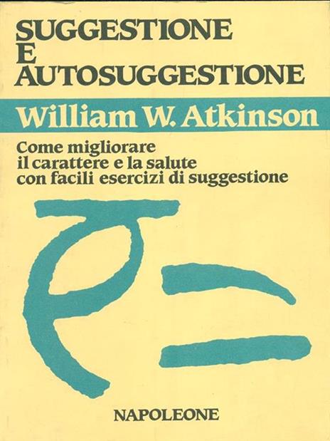 Suggestione e autosuggestione. Come migliorare il carattere e la salute con facili esercizi di suggestione - William W. Atkinson - 3