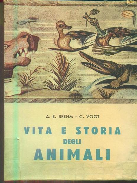 Vita e storia degli animali - Alfred E. Brehm,Carl Vogt - 2