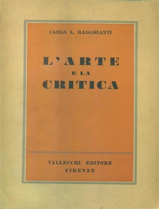 L' arte e la critica - Carlo L. Ragghianti - 2