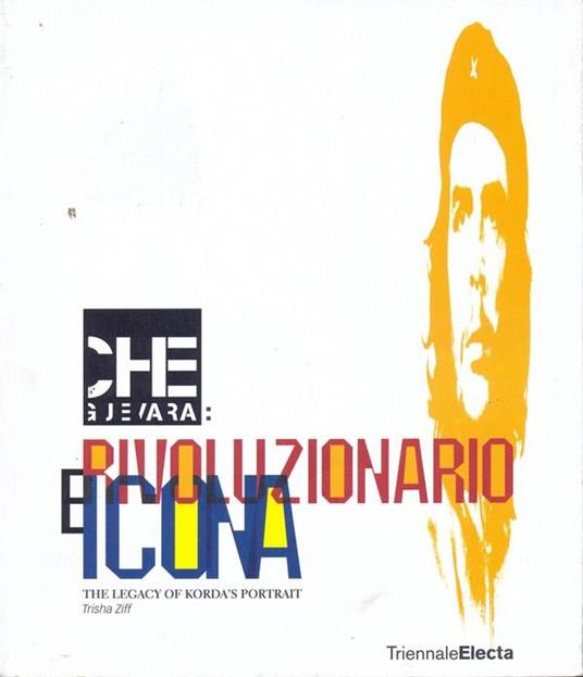 Che Guevara: rivoluzionario e icona. The legacy of Korda's Portrait. Catalogo della mostra (Milano, 26 giugno-16 settembre 2007) - Trisha Ziff - 7