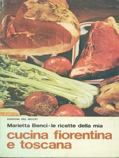 Le ricette della mia cucina fiorentina e toscana - Marietta Benci - 2