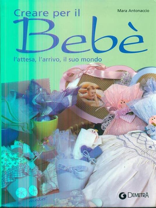 Creare per il bebé. L'attesa, l'arrivo, il suo mondo - Mara Antonaccio - copertina