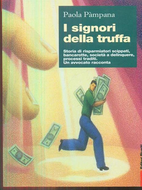 I signori della truffa. Storia di risparmiatori scippati, bancarotte, società a delinquere, processi traditi. Un avvocato racconta - Paola Pàmpana - 8