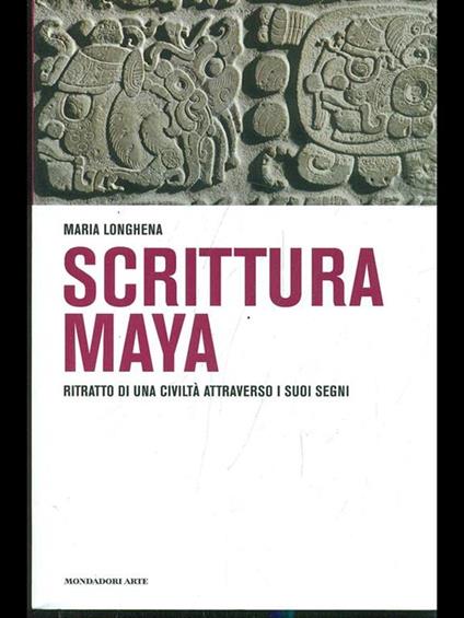 Scrittura maya. Ritratto di una civiltà attraverso i suoi segni - Maria Longhena - copertina