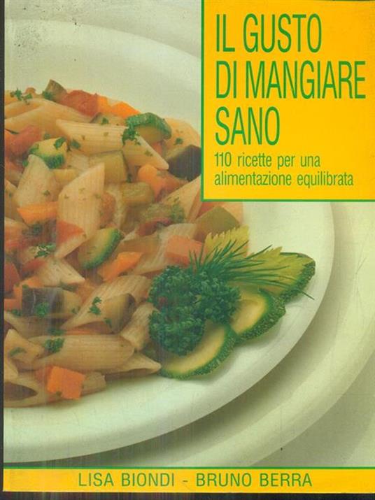 Il gusto di mangiare sano - Lisa Biondi,Bruno Berra - 2