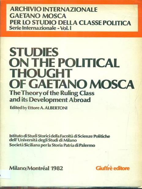 Studies on the political thought of Gaetano Mosca. The theory of the ruling class and its development abroad - Ettore A. Albertoni - 2