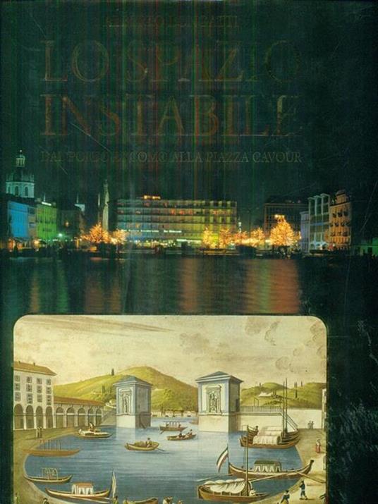 Lo spazio instabile. Dal porto di Como alla piazza Cavour - Alberto Longatti,Enzo Pifferi - copertina