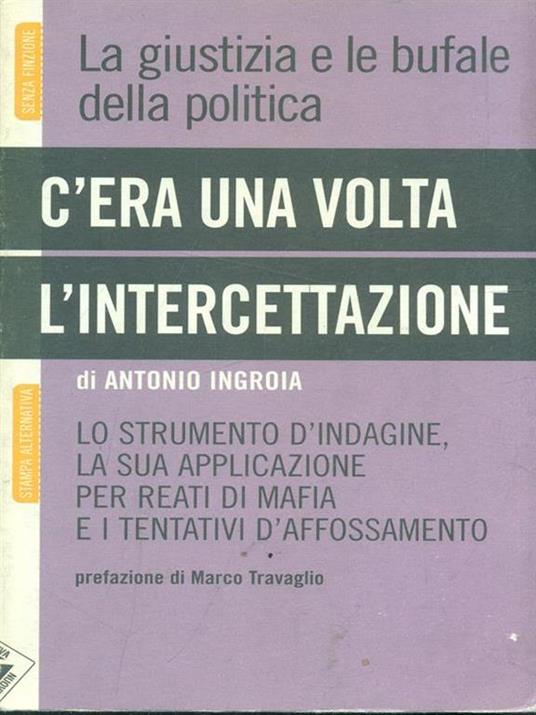 C'era una volta l'intercettazione. La giustizia e le bufale della politica - Antonio Ingroia - 4