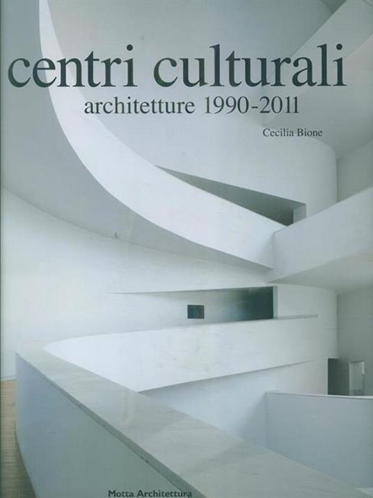 Centri culturali. Architetture 1990-2011 - Cecilia Bione - 2