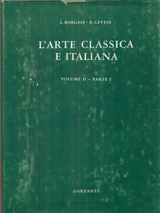 L' arte classica e italiana volume II parte I - Leonardo Borgese,Renato Cevese - 2