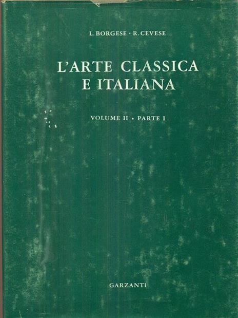 L' arte classica e italiana volume II parte I - Leonardo Borgese,Renato Cevese - copertina