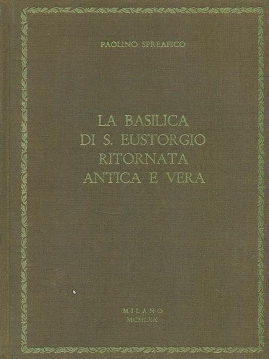 La basilica di S. Eustorgio ritornata antica e vera. Prima edizione. Copia autografata - Paolino Spreafico - copertina