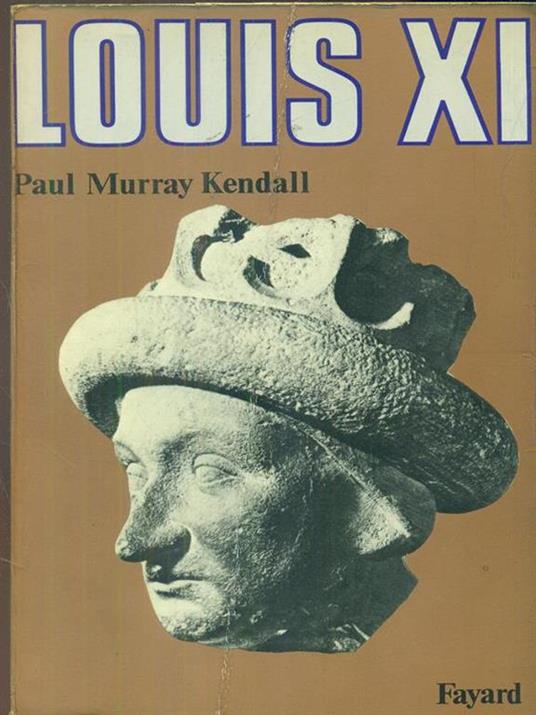 Louis XI - Paul Murray Kendall - 9