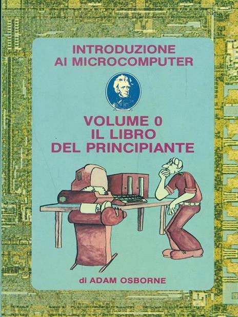 Introduzione ai microcomputer. Volume 0: il libro del principiante - Adam Osborne - 7