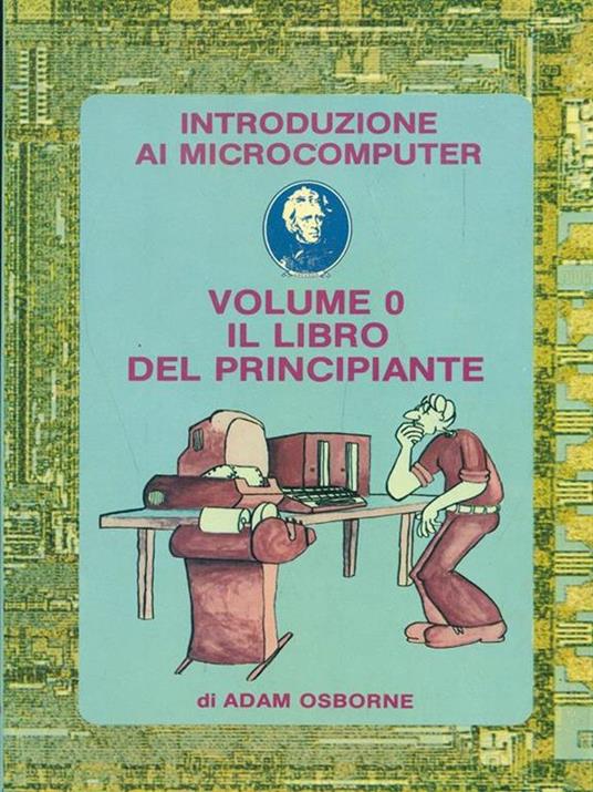 Introduzione ai microcomputer. Volume 0: il libro del principiante - Adam Osborne - copertina