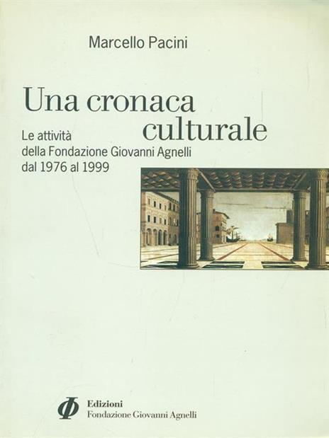 Una cronaca culturale. Le attività della Fondazione Giovanni Agnelli dal 1976 al 1999 - Marcello Pacini - 4