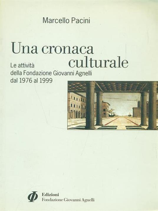 Una cronaca culturale. Le attività della Fondazione Giovanni Agnelli dal 1976 al 1999 - Marcello Pacini - copertina