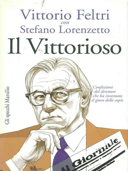 Il vittorioso. Confessioni del direttore che ha inventato il gioco delle copie - Vittorio Feltri,Stefano Lorenzetto - copertina